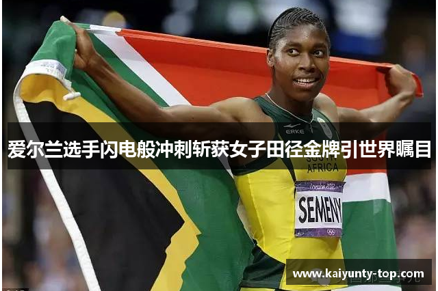 爱尔兰选手闪电般冲刺斩获女子田径金牌引世界瞩目