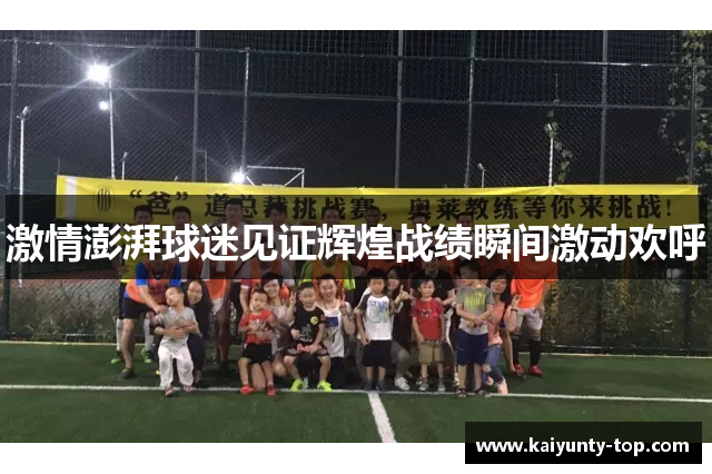 激情澎湃球迷见证辉煌战绩瞬间激动欢呼
