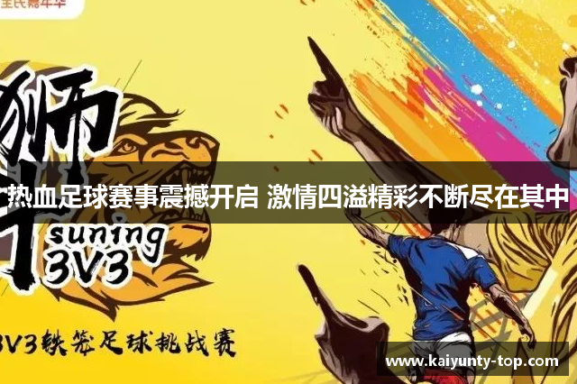 热血足球赛事震撼开启 激情四溢精彩不断尽在其中