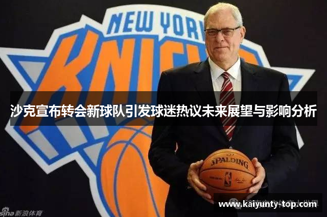沙克宣布转会新球队引发球迷热议未来展望与影响分析