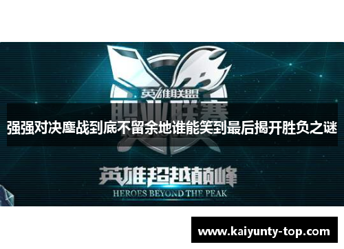 强强对决鏖战到底不留余地谁能笑到最后揭开胜负之谜