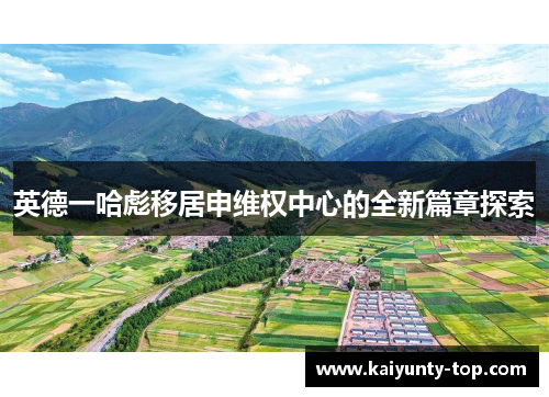 英德一哈彪移居申维权中心的全新篇章探索
