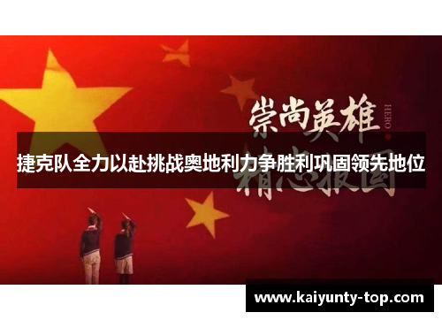 捷克队全力以赴挑战奥地利力争胜利巩固领先地位