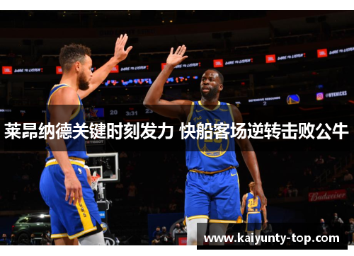 莱昂纳德关键时刻发力 快船客场逆转击败公牛