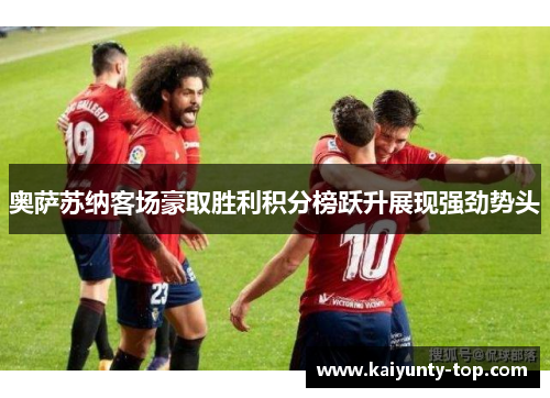 奥萨苏纳客场豪取胜利积分榜跃升展现强劲势头