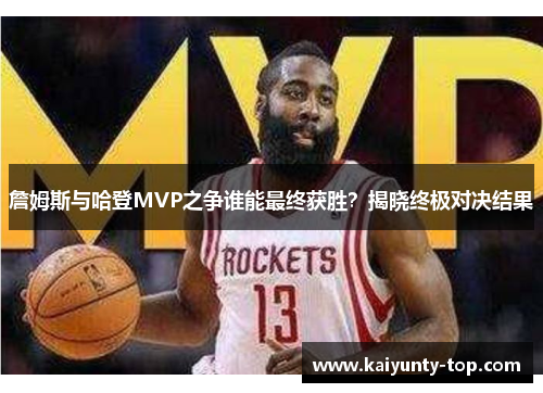 詹姆斯与哈登MVP之争谁能最终获胜？揭晓终极对决结果