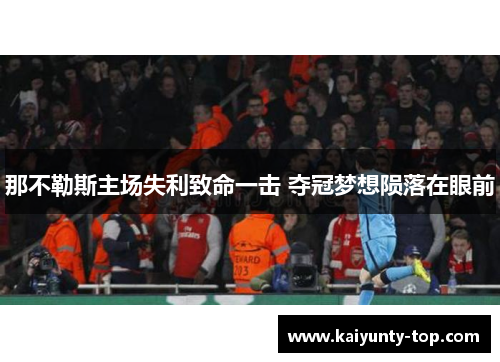 那不勒斯主场失利致命一击 夺冠梦想陨落在眼前
