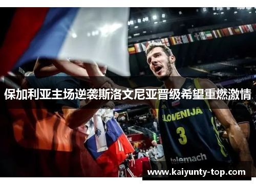 保加利亚主场逆袭斯洛文尼亚晋级希望重燃激情