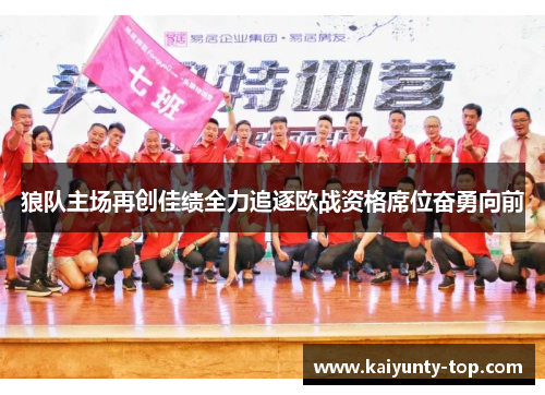 狼队主场再创佳绩全力追逐欧战资格席位奋勇向前