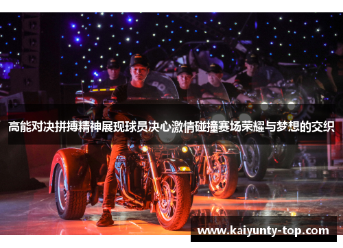 高能对决拼搏精神展现球员决心激情碰撞赛场荣耀与梦想的交织
