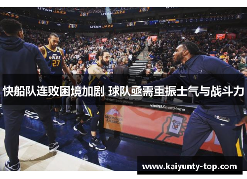 快船队连败困境加剧 球队亟需重振士气与战斗力