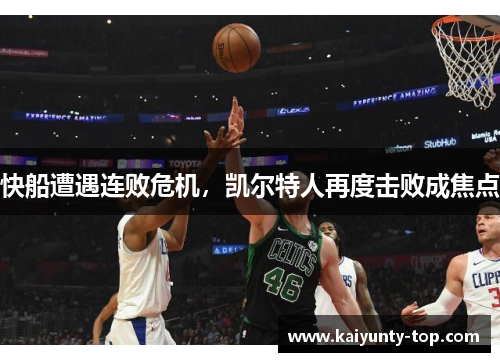 快船遭遇连败危机，凯尔特人再度击败成焦点
