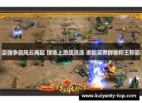 豪强争霸风云再起 球场上激战连连 谁能笑傲群雄称王称霸