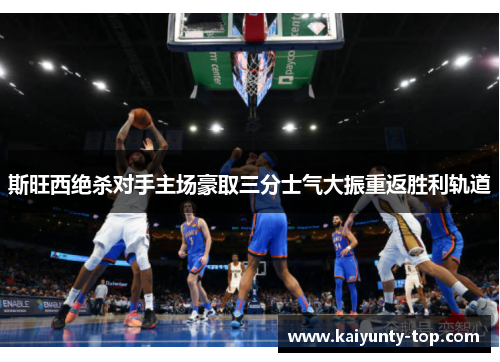 斯旺西绝杀对手主场豪取三分士气大振重返胜利轨道